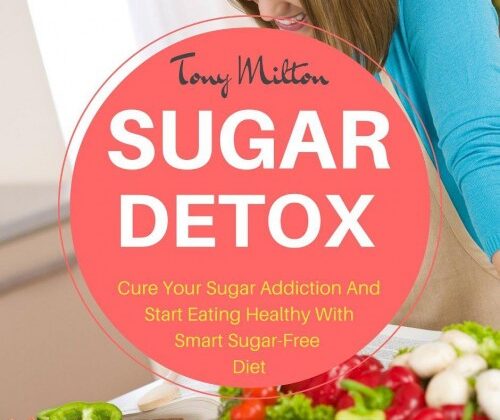 Sugar Detox: Cure Your Sugar Addiction And Start Eating Healthy With Smart Sugar-Free Diet